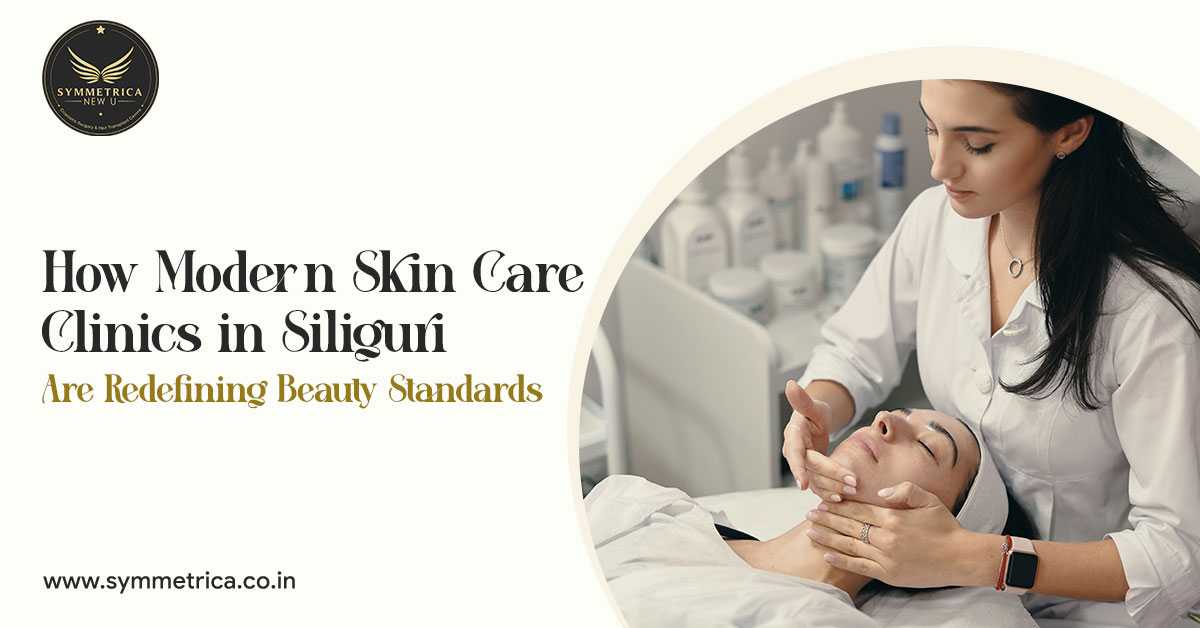 How Modern Skin Care Clinics in Siliguri Are Redefining Beauty Standards