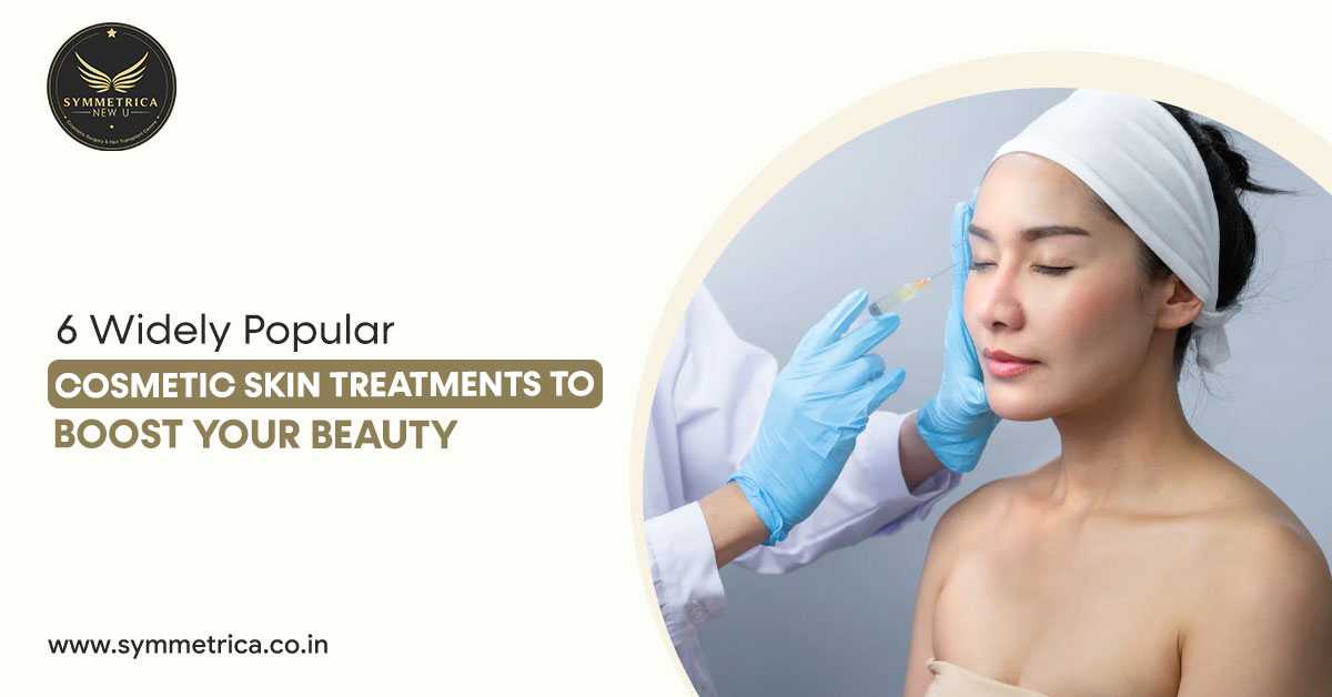 6 Widely Popular Cosmetic Skin Treatments To Boost Your Beauty