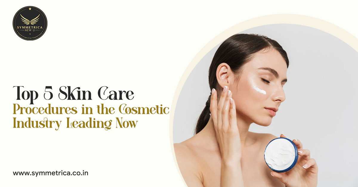Top 5 Skin Care Procedures in the Cosmetic Industry Leading Now