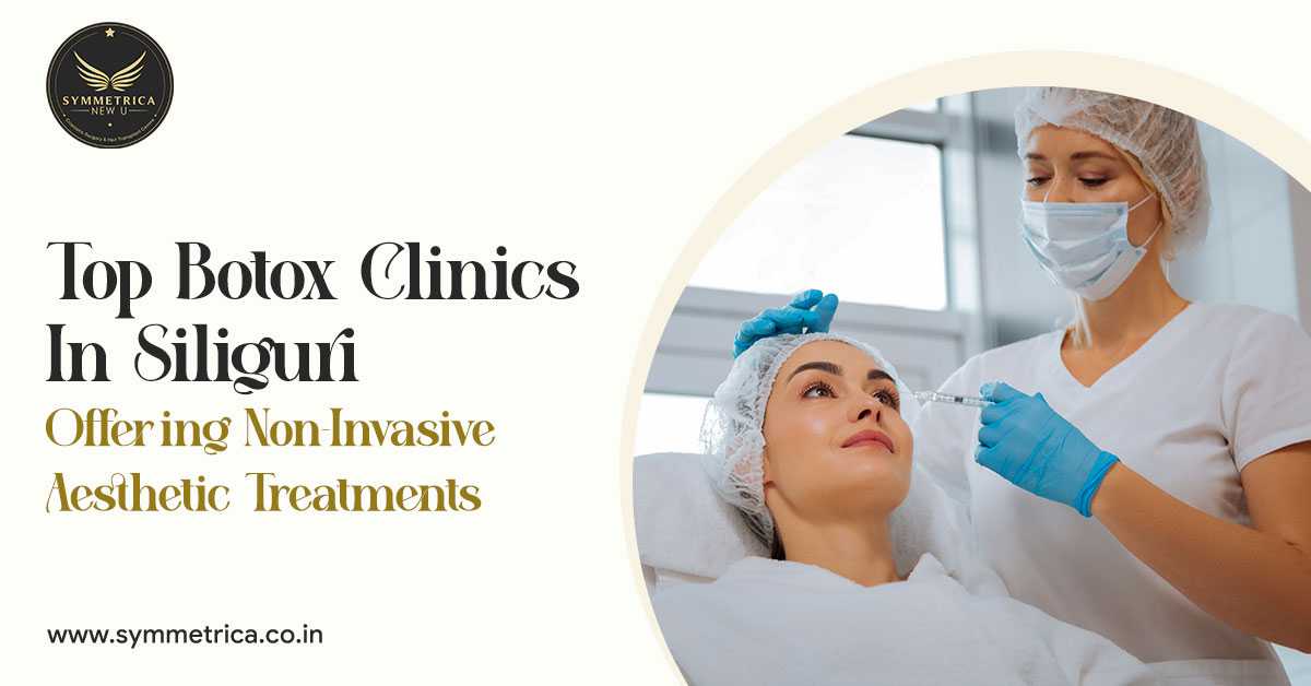 Top Botox Clinics in Siliguri Offering Non-Invasive Aesthetic Treatments
