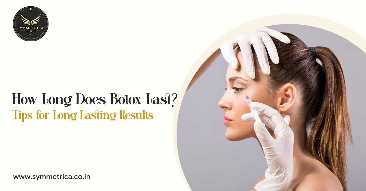 How Long Does Botox Last? Tips for Long Lasting Results